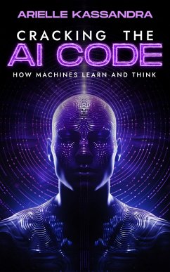 Cracking the AI Code, How Machines Learn and Think (eBook, ePUB) - Kassandra, Arielle