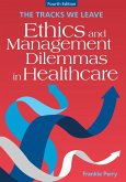 Tracks We Leave: Ethics and Management Dilemmas in Healthcare, Fourth Edition (eBook, ePUB)