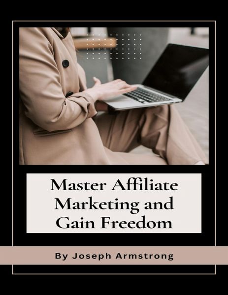 Master Affiliate Marketing and Gain Freedom (eBook, ePUB) Master Affiliate Marketing and Gain Freedom (eBook, ePUB)