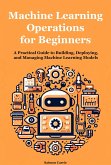 Machine Learning Operations for Beginners (eBook, ePUB) Machine Learning Operations for Beginners (eBook, ePUB)