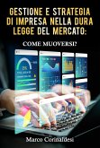 Gestione e Strategia d'Impresa nella Dura Legge del Mercato: Come Muoversi? (eBook, ePUB)