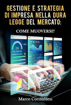 Gestione e Strategia d'Impresa nella Dura Legge del Mercato: Come Muoversi? (eBook, ePUB) - Corinaldesi, Marco
