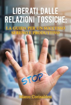 Cover Liberati dalle Relazioni Tossiche: La Guida per un Successo Sereno e Produttivo (eBook, ePUB)