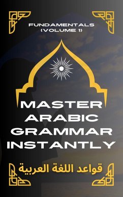 Master Arabic Grammar Instantly Fundamentals (Volume 1) (eBook, ePUB) - Elshenawy, Mohamed
