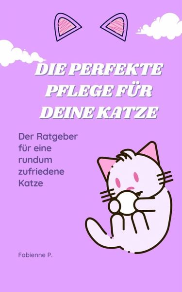 Die perfekte Pflege für deine Katze (eBook, ePUB) Die perfekte Pflege für deine Katze (eBook, ePUB)