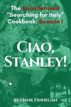 Ciao, Stanley! The Unauthorized Searching for Italy Cookbook Season 1 (Unofficial Searching for Italy Cookbook, #1) (eBook, ePUB) - Finnegan, Hank