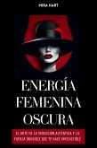 Energía Femenina Oscura: El Arte De La Seducción Auténtica Y La Fuerza Invisible Que Te Hace Irresistible (eBook, ePUB)