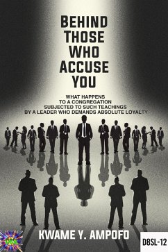 Behind Those Who Accuse You: What Happens to a Congregation Subjected to Such Teachings by a Leader Who Demands Absolute Loyalty (December 8 Spiritual Liberation Series, #12) (eBook, ePUB) - Karpos, Prince; Ampofo, Kwame Y