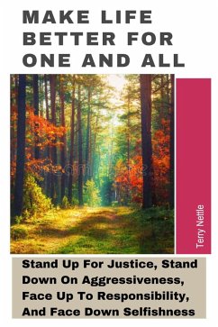 Make Life Better For One And All: Stand Up For Justice, Stand Down On Aggressiveness, Face Up To Responsibility, And Face Down Selfishness. (eBook, ePUB) - Nettle, Terry