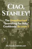 Ciao, Stanley! (Unofficial Searching for Italy Cookbook, #2) (eBook, ePUB) Ciao, Stanley! (Unofficial Searching for Italy Cookbook, #2) (eBook, ePUB)