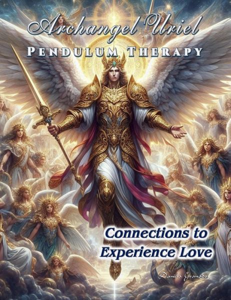 Archangel Uriel Pendulum Therapy. Connections to Experience Love (eBook, ePUB)