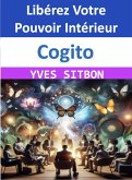 Cogito : Libérez Votre Pouvoir Intérieur (eBook, ePUB) Cogito : Libérez Votre Pouvoir Intérieur (eBook, ePUB)