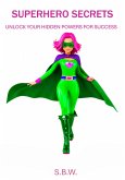 Superhero Secrets: Unlock Your Hidden Powers For Success (eBook, ePUB) Superhero Secrets: Unlock Your Hidden Powers For Success (eBook, ePUB)