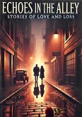 Echoes in the Alley: Stories of Love and Loss (eBook, ePUB) Echoes in the Alley: Stories of Love and Loss (eBook, ePUB)