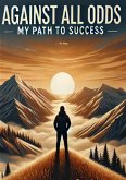 Against All Odds: My Path to Success (eBook, ePUB) Against All Odds: My Path to Success (eBook, ePUB)