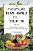The Ultimate Plant-Based Diet Solution: Your Complete Guide to Transformative Plant-Based Living (eBook, ePUB) The Ultimate Plant-Based Diet Solution: Your Complete Guide to Transformative Plant-Based Living (eBook, ePUB)