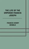 The life of the emperor Francis Joseph (eBook, ePUB) The life of the emperor Francis Joseph (eBook, ePUB)