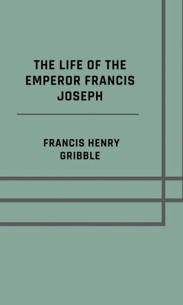The life of the emperor Francis Joseph (eBook, ePUB)