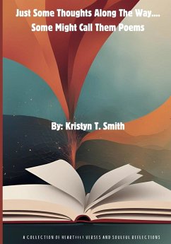 Just Some Thoughts Along The Way....Some Might Call Them Poems - Smith, Kristyn T