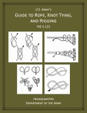 U.S. Army's Guide to Rope, Knot Tying, and Rigging