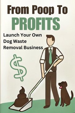 From Poop to Profits: Launch Your Own Dog Waste Removal Business (eBook, ePUB) - Coleman, Andrew