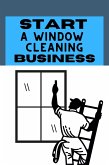 Start A Window Cleaning Business (eBook, ePUB)