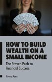 How to Build Wealth on a Small Income: Proven Path to Financial Success (eBook, ePUB)