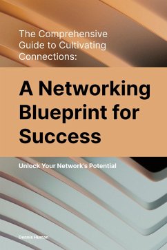 The Comprehensive Guide to Cultivating Connections: A Networking Blueprint for Success (eBook, ePUB) - Human, Dennis