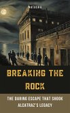 Breaking the Rock - The Daring Escape That Shook Alcatraz's Legacy (eBook, ePUB) Breaking the Rock - The Daring Escape That Shook Alcatraz's Legacy (eBook, ePUB)