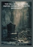 The Fall of the German Empire: Germany's Path to Modernity (eBook, ePUB) The Fall of the German Empire: Germany's Path to Modernity (eBook, ePUB)