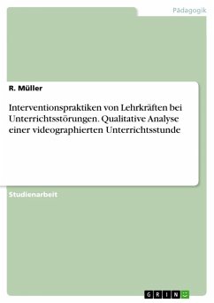 Interventionspraktiken von Lehrkräften bei Unterrichtsstörungen. Qualitative Analyse einer videographierten Unterrichtsstunde (eBook, PDF) Interventionspraktiken von Lehrkräften bei Unterrichtsstörungen. Qualitative Analyse einer videographierten Unterrichtsstunde (eBook, PDF)