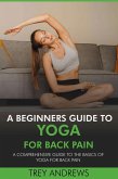 A Beginners Guide to Yoga for Back Pain: A Comprehensive Guide to the Basics of Yoga for Back Pain (eBook, ePUB) A Beginners Guide to Yoga for Back Pain: A Comprehensive Guide to the Basics of Yoga for Back Pain (eBook, ePUB)