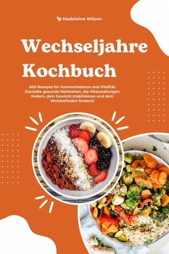 Cover Wechseljahre Kochbuch: 600 Rezepte für Hormonbalance und Vitalität (Genieße gesunde Mahlzeiten, die Hitzewallungen lindern, dein Gewicht stabilisieren und dein Wohlbefinden fördern) (eBook, ePUB)