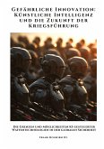Gefährliche Innovation: Künstliche Intelligenz und die Zukunft der Kriegsführung Gefährliche Innovation: Künstliche Intelligenz und die Zukunft der Kriegsführung