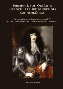 Cover Philippe I. von Orléans: Der Schillernde Bruder des Sonnenkönigs