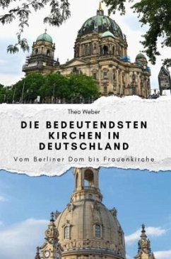 Die bedeutendsten Kirchen in Deutschland - Das perfekte Geschenk für Männer und Frauen zu Weihnachten und Geburtstag - Weber, Theo