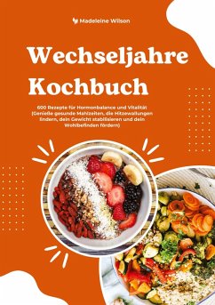 Wechseljahre Kochbuch: 600 Rezepte für Hormonbalance und Vitalität (Genieße gesunde Mahlzeiten, die Hitzewallungen lindern, dein Gewicht stabilisieren und dein Wohlbefinden fördern) - Wilson, Madeleine