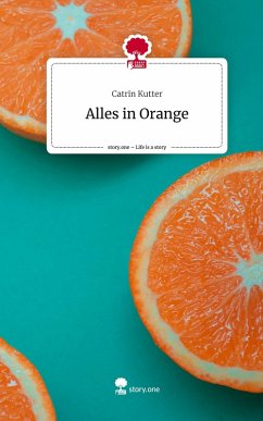 Alles in Orange. Life is a Story - story.one - Kutter, Catrin