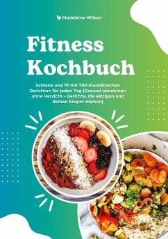 Cover Fitness Kochbuch: Schlank und fit mit 700 Eiweißreichen Gerichten für jeden Tag (Gesund abnehmen ohne Verzicht - Gerichte, die sättigen und deinen Körper stärken)