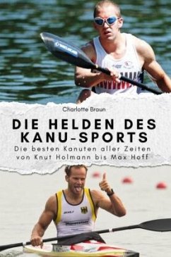 Die Helden des Kanu-Sports - Das perfekte Geschenk für Männer und Frauen zu Weihnachten und Geburtstag - Braun, Charlotte