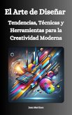 "El Arte de Diseñar: Tendencias, Técnicas y Herramientas para la Creatividad Moderna" (eBook, ePUB)