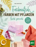 Farbenfroh färben mit Pflanzen - leicht gemacht Farbenfroh färben mit Pflanzen - leicht gemacht