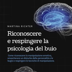 Riconoscere e respingere la psicologia del buio: Come riconoscere la manipolazione emotiva, smascherare un disturbo della personalità e le bugie e respingere le tecniche di manipolazione. (MP3-Download) - Richter, Martina