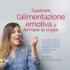 Superare l'alimentazione emotiva e fermare le voglie: Capire le cause delle abbuffate, combattere con successo i disturbi alimentari e trovare il suo peso personale desiderato. (MP3-Download) - Waldecker, Mario