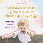 Comprendre les enfants hypersensibles et les éduquer avec empathie: Comment accompagner votre enfant émotif dans son parcours, le soutenir et l'élever avec bonheur sans le gronder (MP3-Download)