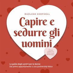 Capire e sedurre gli uomini: La guida degli uomini per le donne Dal primo appuntamento a una partnership felice - inclusi i consigli sul sesso e sugli appuntamenti. (MP3-Download) - Korporal, Marlene