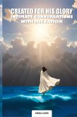 Created For His Glory, "Life Intimate Conversations With The Father" Created For His Glory, "Life Intimate Conversations With The Father"