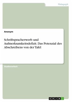 Schriftspracherwerb und Aufmerksamkeitsdefizit. Das Potenzial des Abschreibens von der Tafel Schriftspracherwerb und Aufmerksamkeitsdefizit. Das Potenzial des Abschreibens von der Tafel