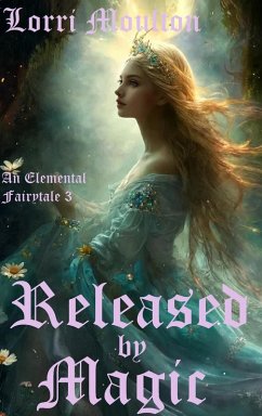 Released by Magic (An Elemental Fairytale, #3) (eBook, ePUB) - Moulton, Lorri