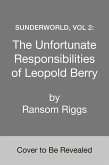 Sunderworld 02: The Unfortunate Responsibilities of Leopold Berry Sunderworld 02: The Unfortunate Responsibilities of Leopold Berry